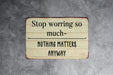 Stop Worrying So Much Nothing Matters Anyways Metal Sign - Funny Farmhouse Decor, Sarcastic Wall Art, Humorous Home Sign, Rustic Philosophy