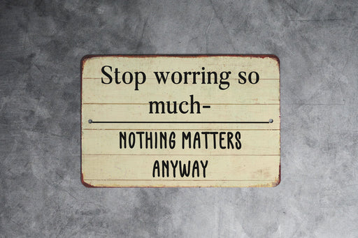 Stop Worrying So Much Nothing Matters Anyways Metal Sign - Funny Farmhouse Decor, Sarcastic Wall Art, Humorous Home Sign, Rustic Philosophy