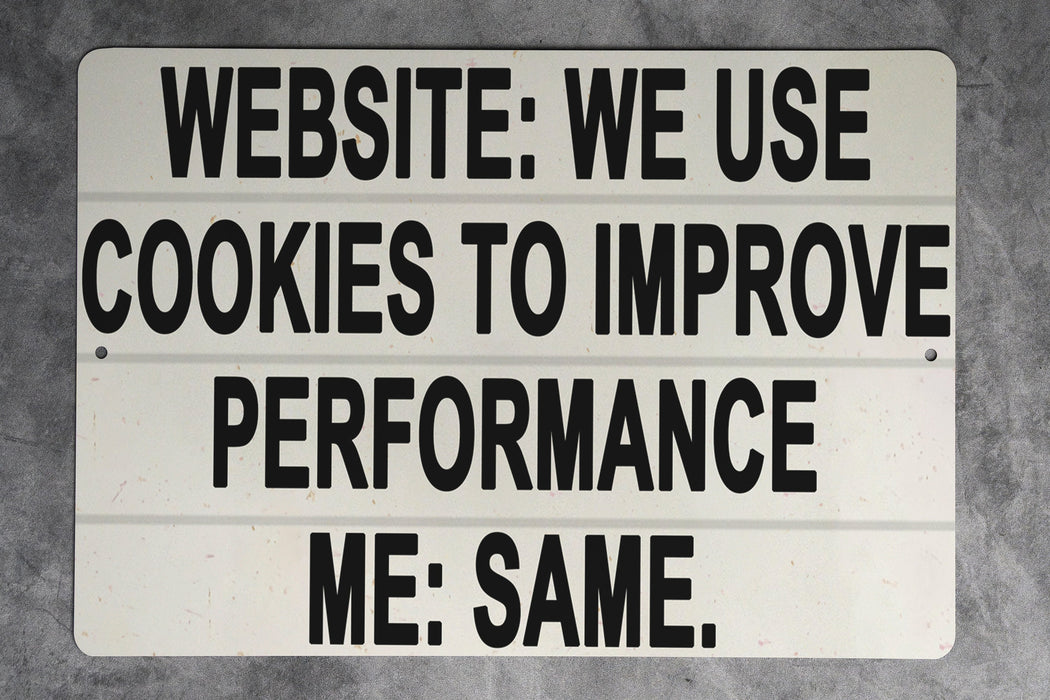 We Use Cookies To Improve Performance... Me: Same Metal Sign - Funny Internet Humor, Geek Decor, Tech Joke, Home Office Wall Art