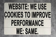 We Use Cookies To Improve Performance... Me: Same Metal Sign - Funny Internet Humor, Geek Decor, Tech Joke, Home Office Wall Art