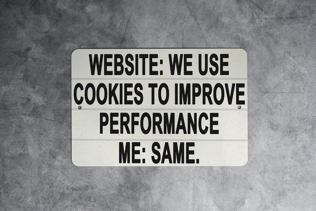 We Use Cookies To Improve Performance... Me: Same Metal Sign - Funny Internet Humor, Geek Decor, Tech Joke, Home Office Wall Art