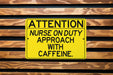 ATTENTION Nurse on Duty Approach with Caffeine Metal Sign, Healthcare Humor, Medical Profession Gift, Hospital Decor, Nursing Station Sign