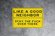 Like A Good Neighbor Stay The Fuck Over There Metal Sign