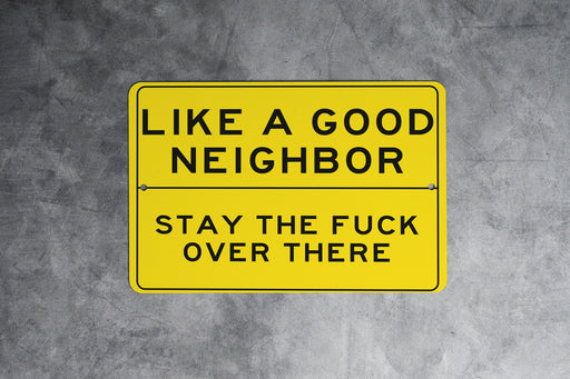 Like A Good Neighbor Stay The Fuck Over There Metal Sign
