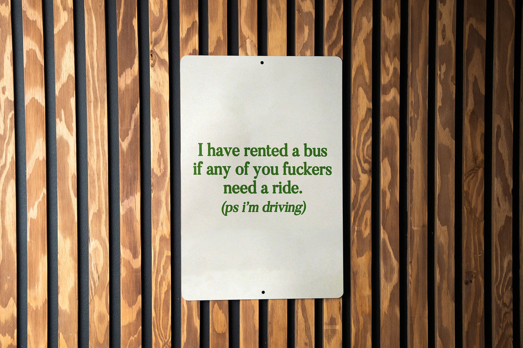 I Have Rented a Bus If Any of You Fuckers Need a Ride Metal Sign - Funny Quote, Party Decor, Sarcastic Sign, Humor Gift, Unique Wall Art