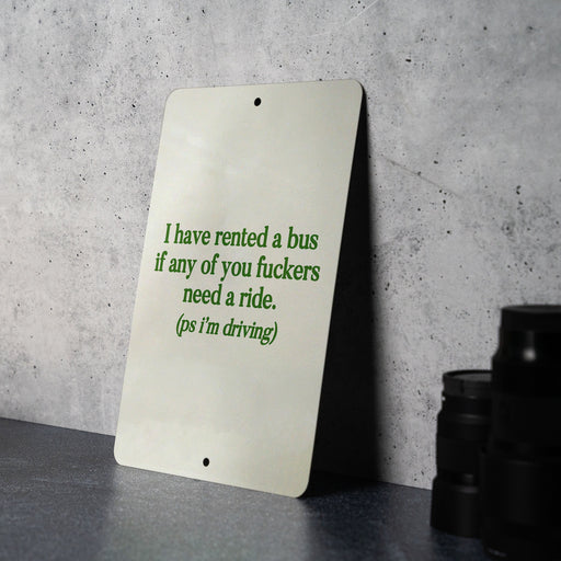 I Have Rented a Bus If Any of You Fuckers Need a Ride Metal Sign - Funny Quote, Party Decor, Sarcastic Sign, Humor Gift, Unique Wall Art