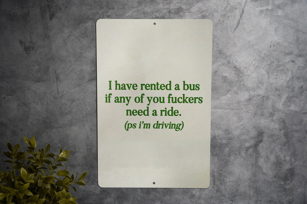 I Have Rented a Bus If Any of You Fuckers Need a Ride Metal Sign - Funny Quote, Party Decor, Sarcastic Sign, Humor Gift, Unique Wall Art