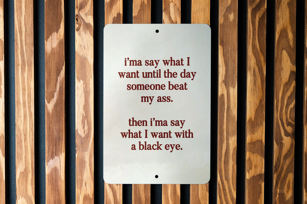 I’ma Say What I Want Until Someone Beats My Ass Metal Sign - Bold Quote, Humor Decor, Sarcastic Sign, Office Humor, Unique Gift Idea