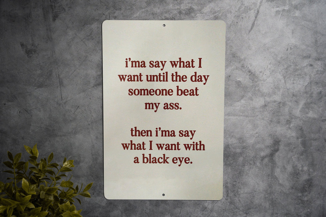 I’ma Say What I Want Until Someone Beats My Ass Metal Sign - Bold Quote, Humor Decor, Sarcastic Sign, Office Humor, Unique Gift Idea