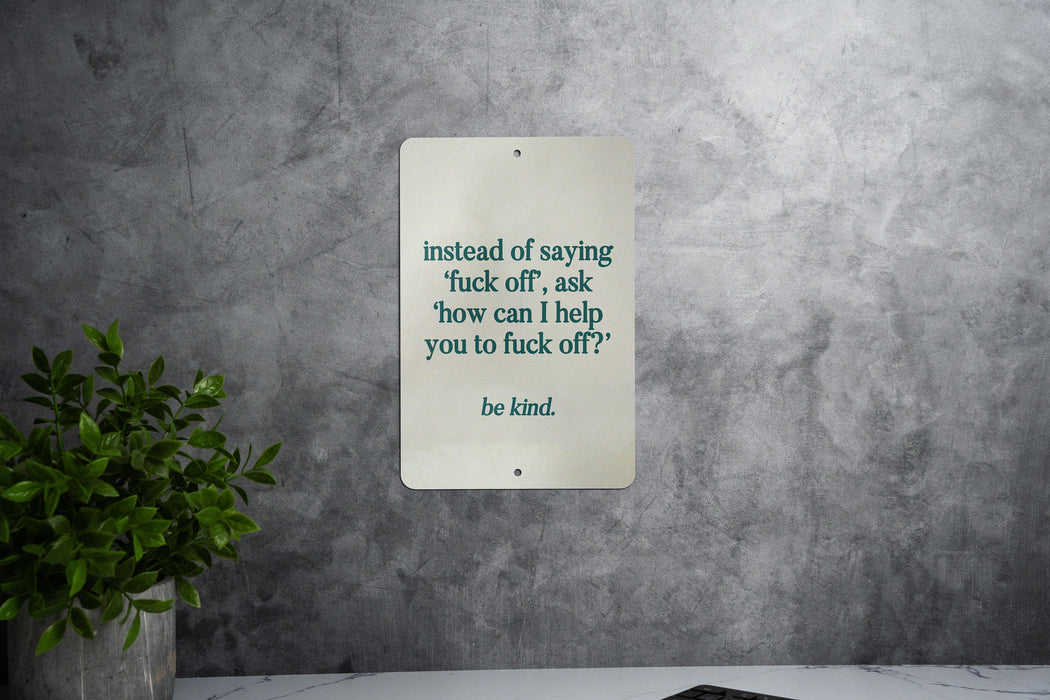 Instead of Saying ‘Fuck Off’, Ask ‘How Can I Help You to Fuck Off’ Metal Sign - Be Kind, Sarcastic Decor, Humor Quote, Office Sign