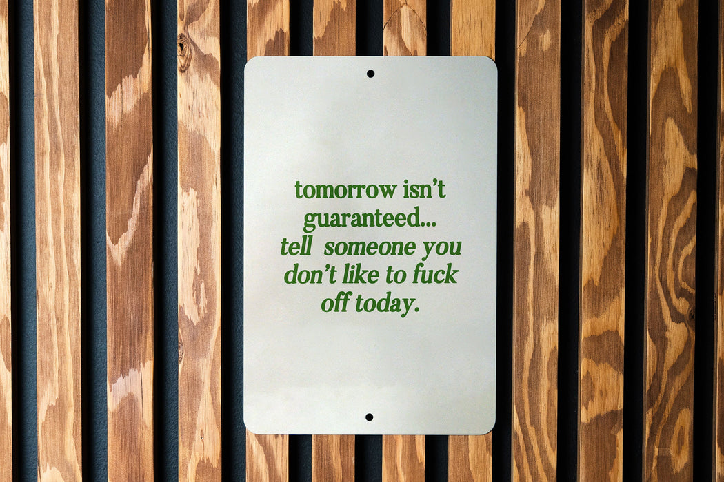 Tomorrow Isn't Guaranteed Metal Sign - Bold Advice, Humor Decor, Sarcastic Sign, Life Motto, Unique Gift