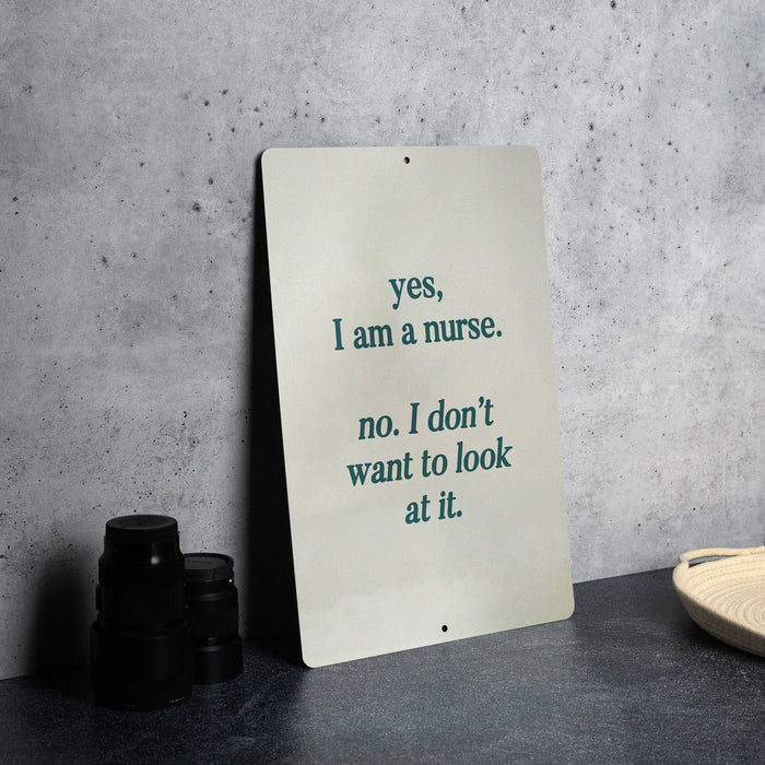 Yes I Am a Nurse, No I Don't Want to Look at It Metal Sign - Nursing Humor, Medical Jokes, Funny Nurse Gift, Healthcare Laugh