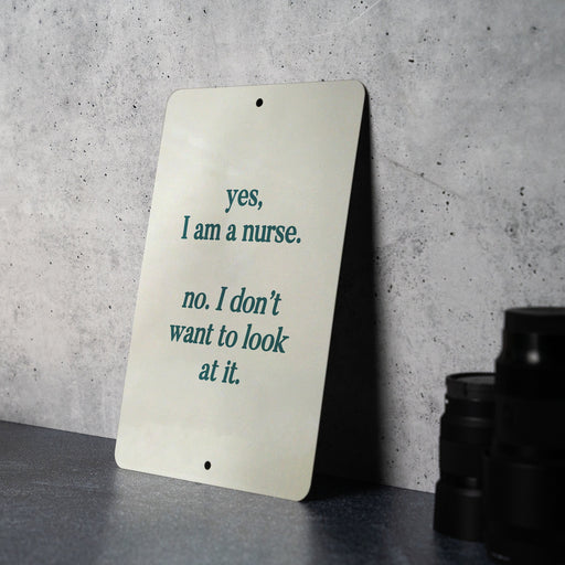 Yes I Am a Nurse, No I Don't Want to Look at It Metal Sign - Nursing Humor, Medical Jokes, Funny Nurse Gift, Healthcare Laugh