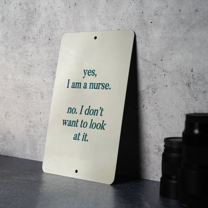 Yes I Am a Nurse, No I Don't Want to Look at It Metal Sign - Nursing Humor, Medical Jokes, Funny Nurse Gift, Healthcare Laugh