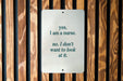 Yes I Am a Nurse, No I Don't Want to Look at It Metal Sign - Nursing Humor, Medical Jokes, Funny Nurse Gift, Healthcare Laugh