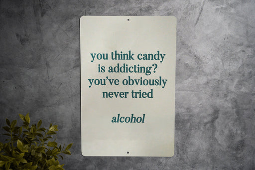 You Think Candy is Addicting? You've Never Tried Alcohol Metal Sign, Bar Decor, Funny Drinking Sign, Adult Humor, Party Accessory