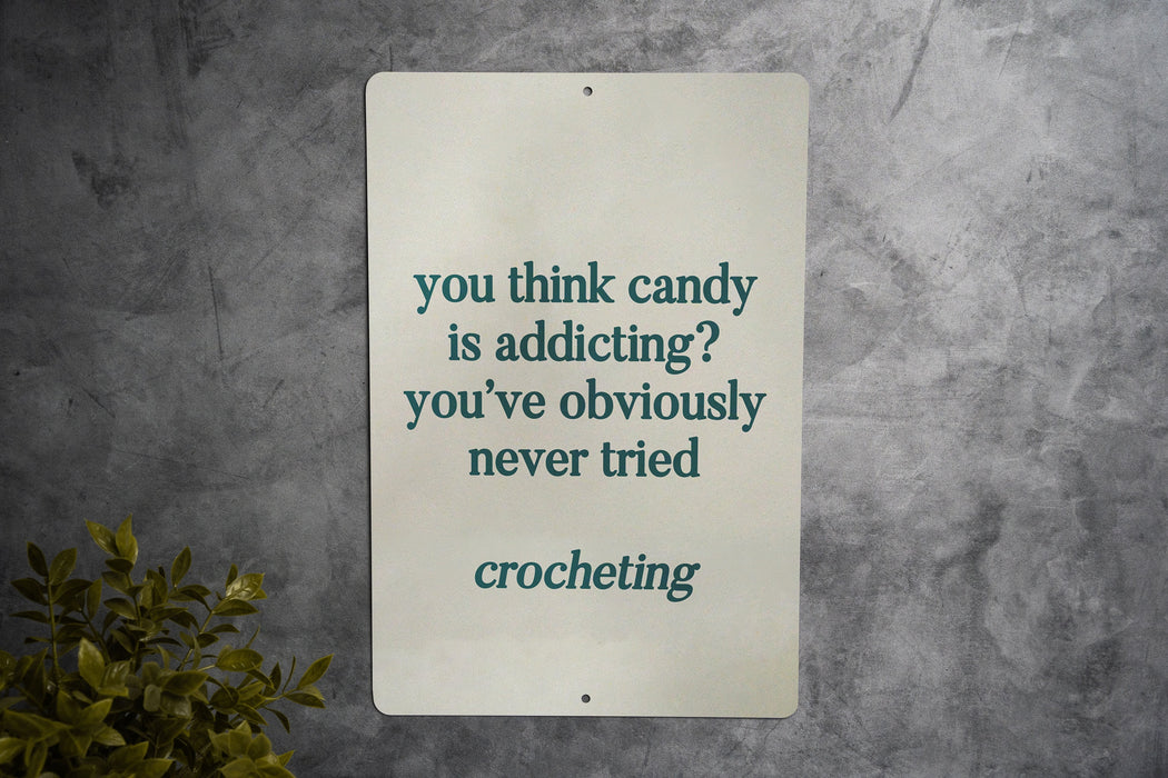You Think Candy is Addicting? You've Never Tried Crocheting" Metal Sign, Craft Room Decor, Crochet Humor, Yarn Lover Gift, Funny Art