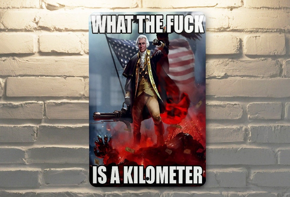 What the fuck is a kilometer. - Metal Sign - funny gifts, gifts for friends, funny wall art, USA meme