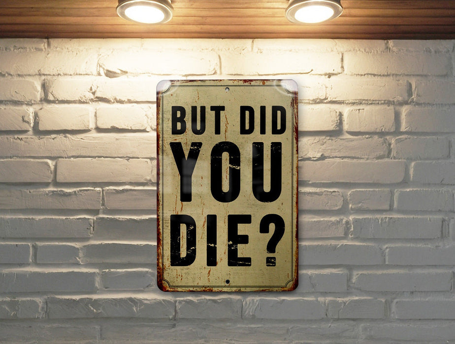 But did you die? - Funny Metal Sign - Funny Gift, Funny Wall Art, Gift for Mom, Gift for Dad