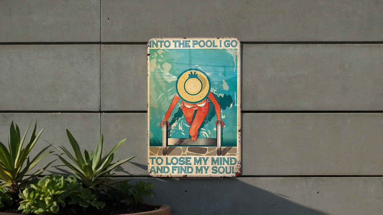 Funny Pool Metal Sign, Into the Pool I Go to Lose My Mind and Find My Soul