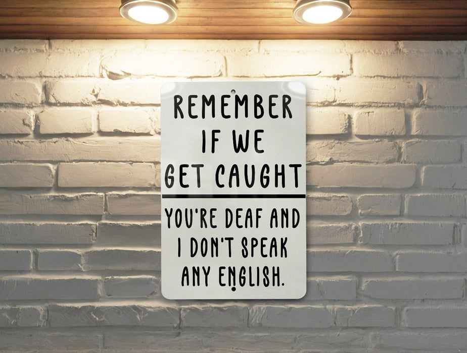 Remember If We Get Caught Metal Sign - You're Deaf and I Don't Speak English, Partner In Crime Humor, Funny Wall Art, Quirky Home Decor
