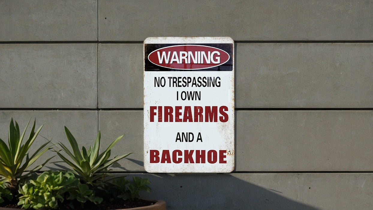 Funny Metal Sign, No Trespassing: I Own Firearms and a Backhoe