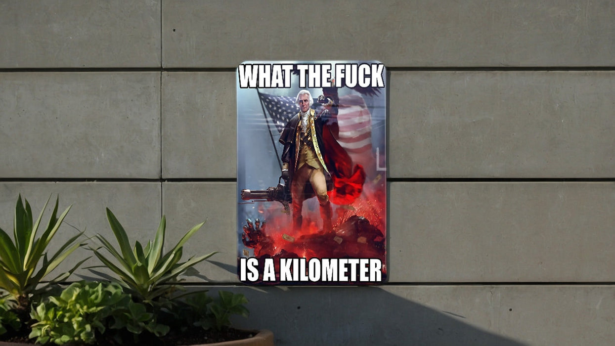 What the fuck is a kilometer. - Metal Sign - funny gifts, gifts for friends, funny wall art, USA meme