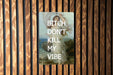 Bitch Don't Kill My Vibe, Humor Decor, Chic Metal Art, Unique Gift, Fun Wall Sign - Metal Poster
