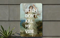 Bitch Don't Kill My Vibe, Humor Decor, Chic Metal Art, Unique Gift, Fun Wall Sign - Metal Poster