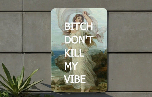 Bitch Don't Kill My Vibe, Humor Decor, Chic Metal Art, Unique Gift, Fun Wall Sign - Metal Poster
