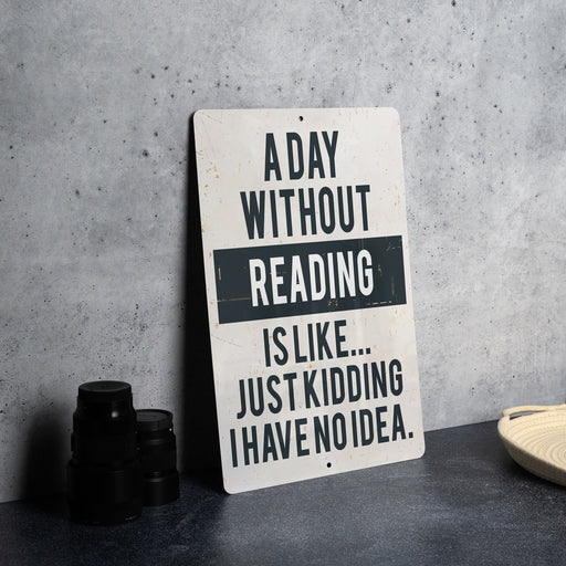 a sign that reads a day without reading is like just kidding have no idea