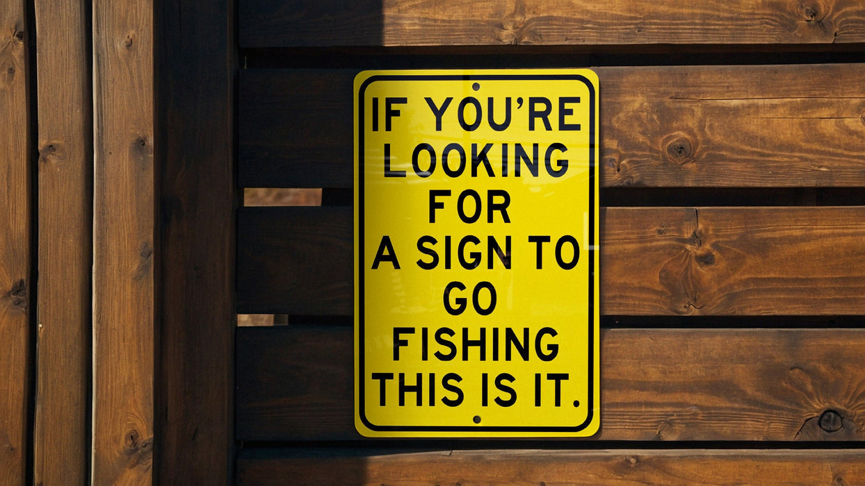 a yellow sign that says if you're looking for a sign to go fishing