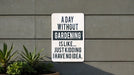 a sign on the side of a building that says a day without gardening is like