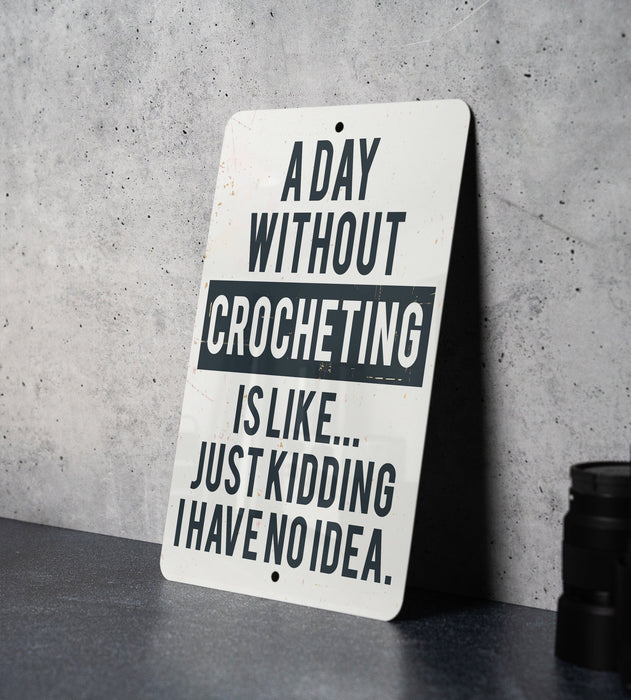 a sign that says a day without crocheting is like just kidding have