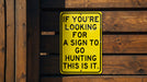 a yellow sign that says if you're looking for a sign to go hunting