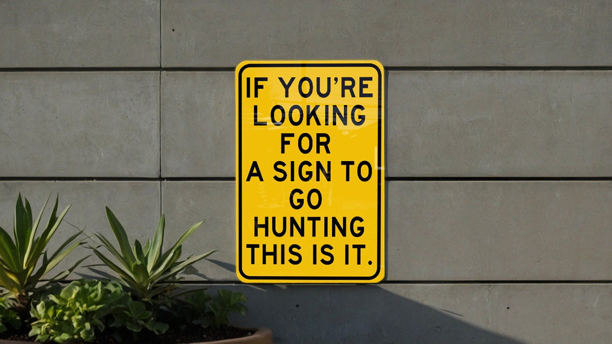 a yellow sign that says if you're looking for a sign to go hunting