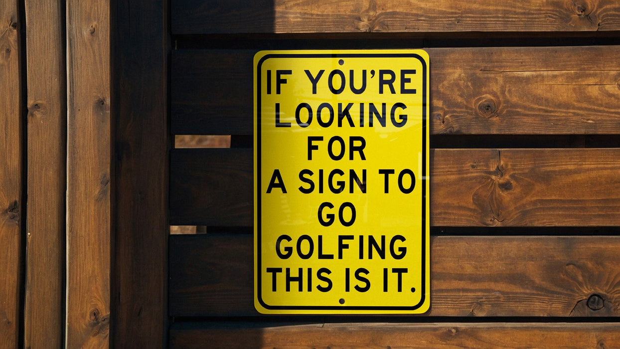 a yellow sign that says if you're looking for a sign to go golf