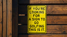 a yellow sign that says if you're looking for a sign to go golf