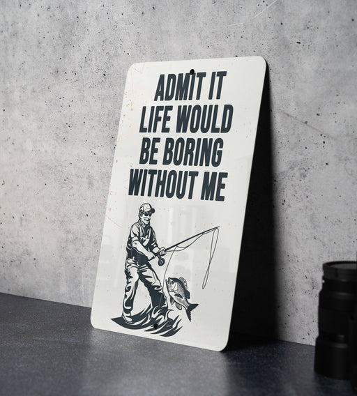 a sign that says, admit it life would be boring without me