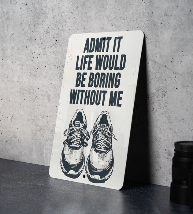 a sign that says, admit it life would be boring without me