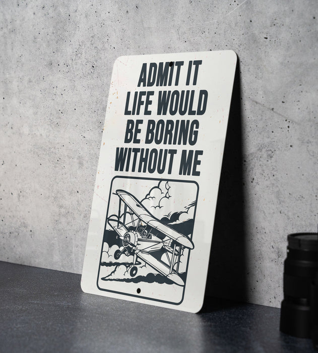 a sign that says admit it life would be boring without me