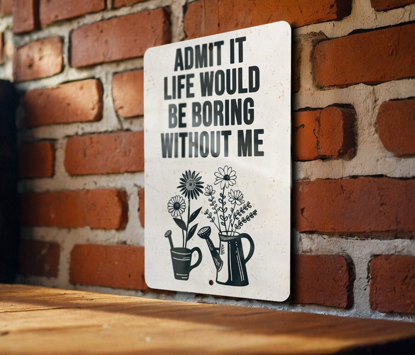 a sign that says admit it life would be boring without me