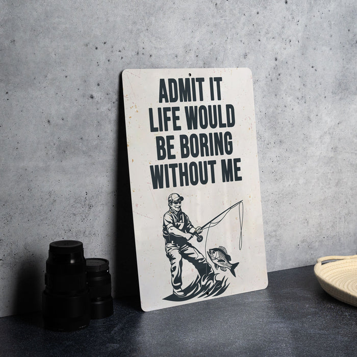 a sign on a table that says admit it life would be boring without me