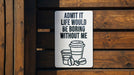 a sign that says, admit it life would be boring without me
