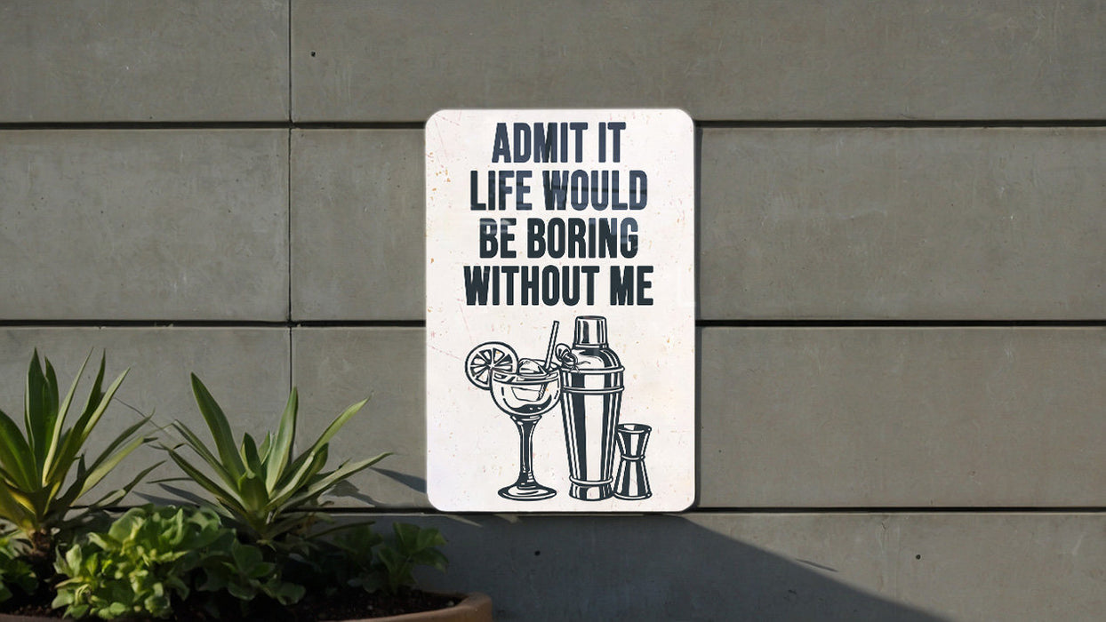 a sign on a wall that says admit it life would be boring without me