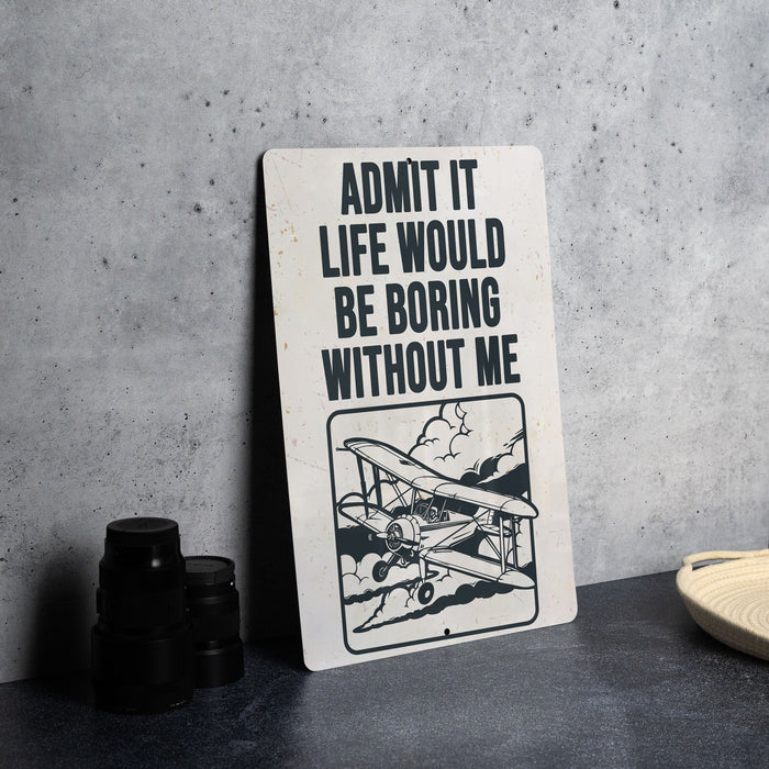 a sign that says admit it life would be boring without me