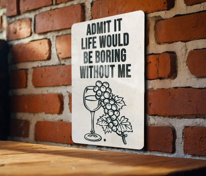 a sign that says admit it life would be boring without me