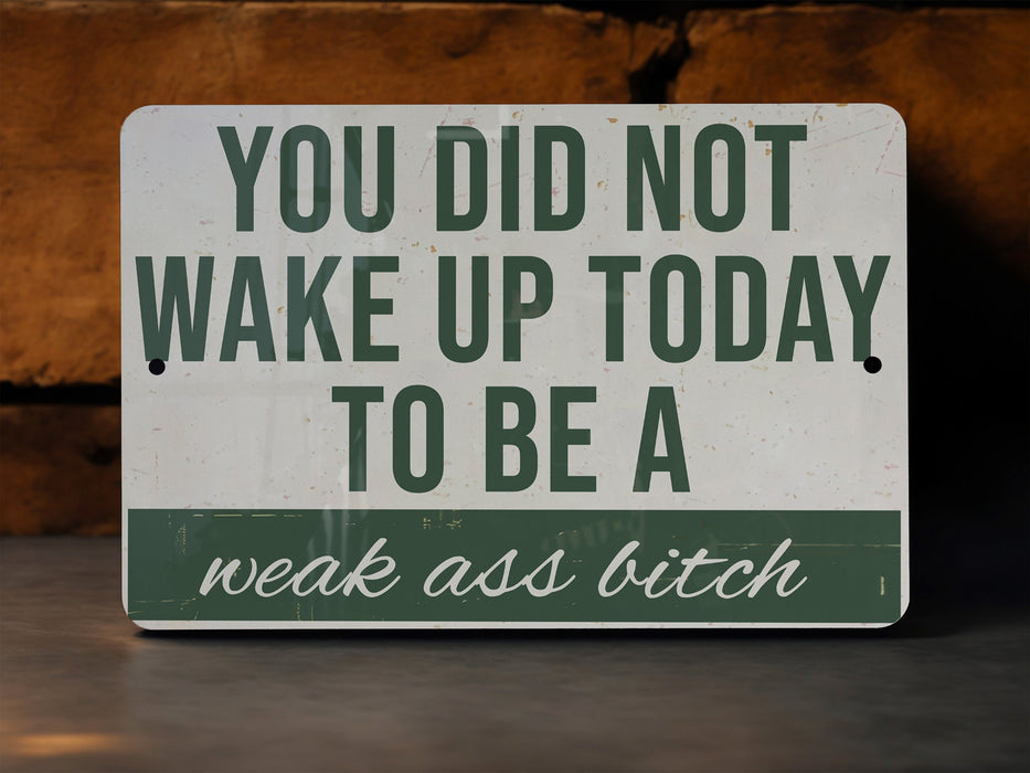 a sign that says you did not wake up today to be a weak ass bitch