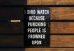 a sign on a wooden bench that says, i bird watch because punching people is