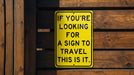a yellow sign that says if you're looking for a sign to travel this